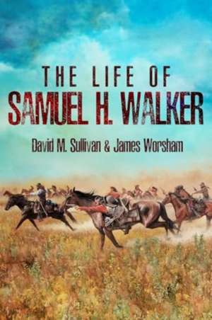 The Life of Samuel H. Walker de David M Sullivan