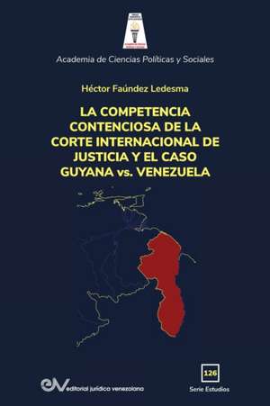 LA COMPETENCIA DE LA CORTE INTERNACIONAL DE JUSTICIA Y EL CASO GUYANA vs. VENEZUELA de Héctor Faúndez Ledesma