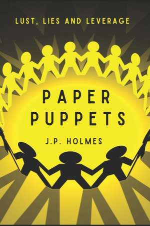 Paper Puppets: Lust, Lies and Leverage de J. P. Holmes