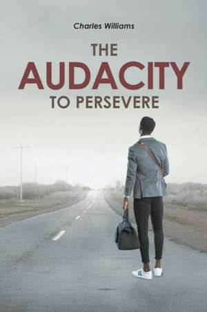 The Audacity To Persevere de Charles Williams