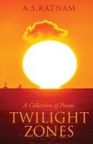 Twilight Zones: A Collection of Poems de A S Ratnam