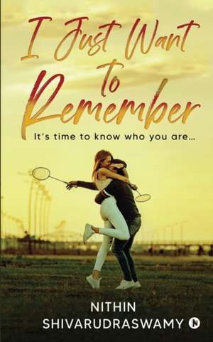 I Just Want to Remember: It's time to know who you are... de Nithin Shivarudraswamy