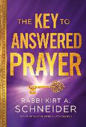 The Key to Answered Prayer de Rabbi Kirt A. Schneider