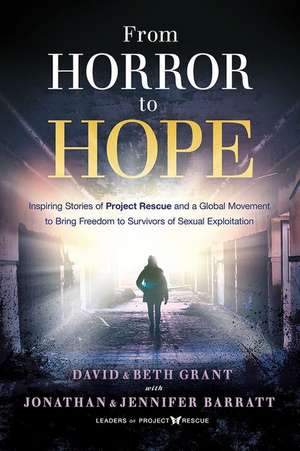 From Horror to Hope: Inspiring Stories of Project Rescue and a Global Movement to Bring Freedom to Survivors of Sexual Exploitation de David Grant