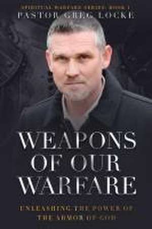 Weapons of Our Warfare de Greg Locke