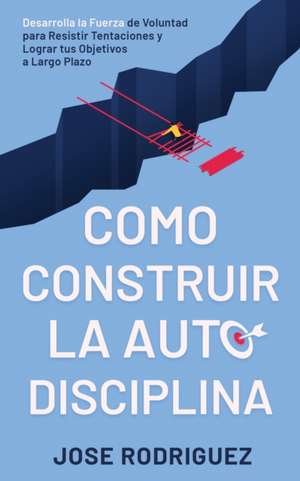 Como construir la autodisciplina de Jose Rodriguez