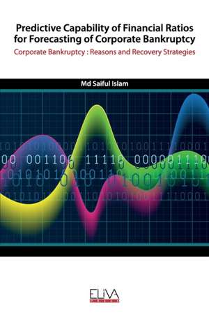 Predictive Capability of Financial Ratios for Forecasting of Corporate Bankruptcy: Corporate Bankruptcy: Reasons and Recovery Strategies de Saiful Islam