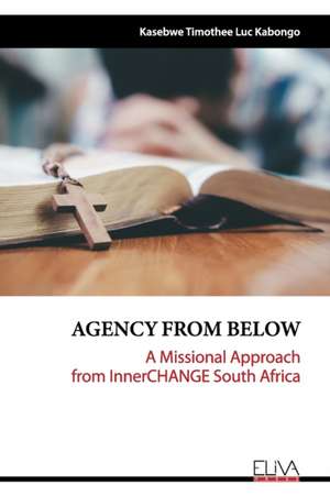 Agency from Below: A Missional Approach from InnerCHANGE South Africa de Kasebwe Timothee Luc Kabongo