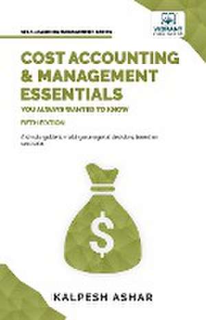 Cost Accounting and Management Essentials You Always Wanted To Know de Kalpesh Arshar