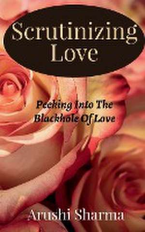 Scrutinizing Love de Arushi Sharma