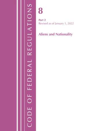 Code of Federal Regulations, Title 08 Aliens and Nationality, Revised as of January 1, 2022 PT2 de Office Of The Federal Register (U S