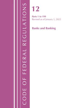 Code of Federal Regulations, Title 12 Banks and Banking 1-199, Revised as of January 1, 2022 de Office Of The Federal Register (U. S.