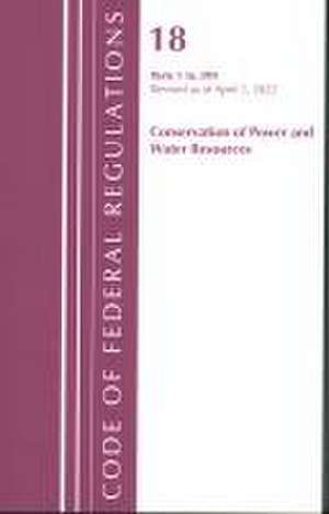 Code of Federal Regulations, Title 18 Conservation of Power and Water Resources 1-399, 2022 de Office Of The Federal Register