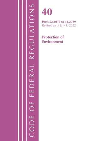 Code of Federal Regulations, Title 40 Protection of the Environment 52.1019-52.2019, Revised as of July 1, 2022 de Office Of The Federal Register (U S