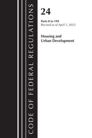 Code of Federal Regulations, Title 24 Housing Urban Dev 0-199 2023 de Office Of The Federal Register (U S