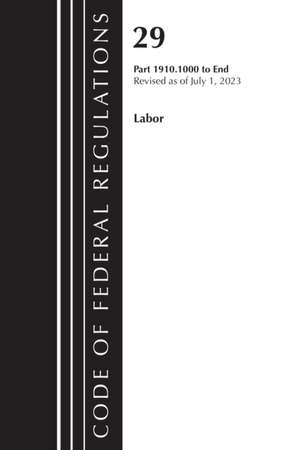 Code of Federal Regulations, Title 29 Labor OSHA 1910.1000-End, Revised as of July 1, 2023 de Office Of The Federal Register (U S