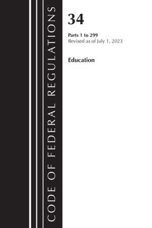 Code of Federal Regulations, Title 34 Education 1-299, Revised as of July 1, 2023 de Office Of The Federal Register (U S