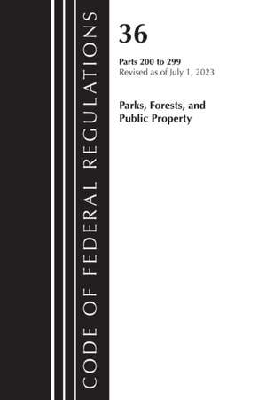 Code of Federal Regulations, Title 36 Parks, Forests, and Public Property 200-299, 2023 de Office Of The Federal Register (U S