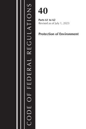 Code of Federal Regulations, Title 40 Protection of the Environment 61-62, Revised as of July 1, 2023 de Office Of The Federal Register (U S