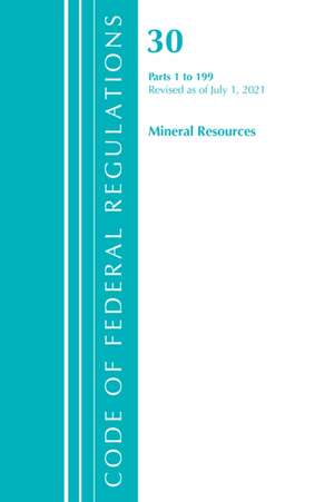 Code of Federal Regulations, Title 30 Mineral Resources 1-199, Revised as of July 1, 2021 de Office Of The Federal Register (U S