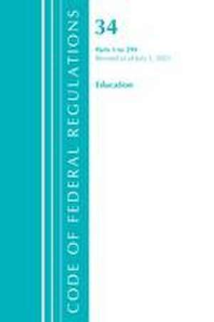 Code of Federal Regulations, Title 34 Education 1-299, Revised as of July 1, 2022 de Office Of The Federal Register (U. S.