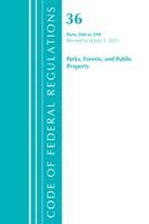 Code of Federal Regulations, Title 36 Parks, Forests, and Public Property 200-299, Revised as of July 1, 2021 de Office Of The Federal Register (U S