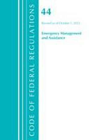 Code of Federal Regulations, Title 44 (Emergency Management and Assistance) Federal Emergency Management Agency, Revised as of October 1, 2021 de Office Of The Federal Register (U S