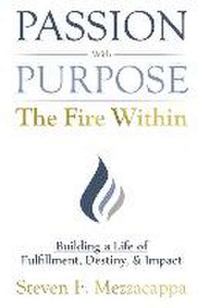 Passion With Purpose -The Fire Within de Steven Mezzacappa