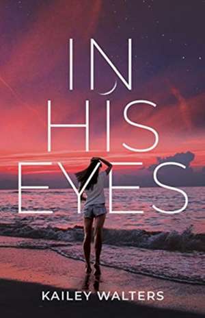 In His Eyes de Kailey Walters