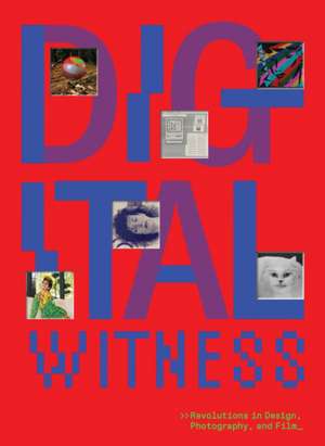 Digital Witness: Revolutions in Design, Photography, and Film de Britt Salvesen