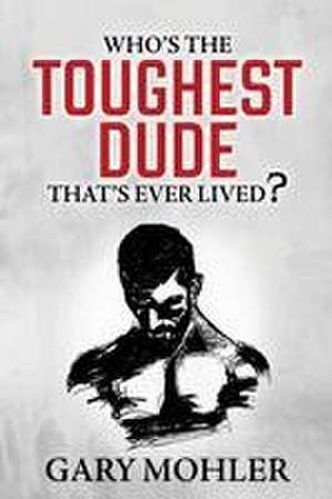 Who's the Toughest Dude That's Ever Lived? de Gary Mohler