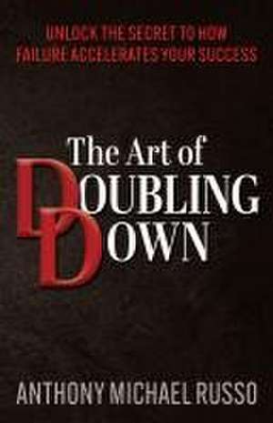 The Art of Doubling Down de Anthony Michael Russo