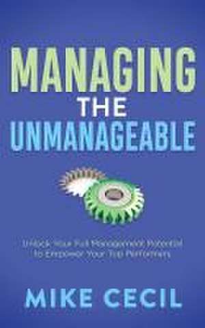 Managing the Unmanageable de Mike Cecil