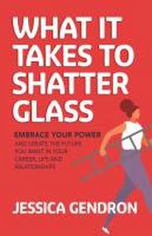 What It Takes to Shatter Glass de Jessica Gendron