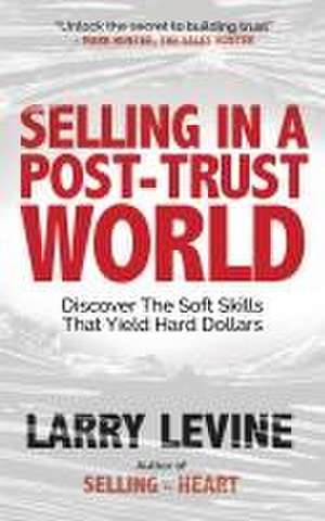 Selling in a Post-Trust World de Larry Levine