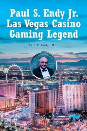 Paul S. Endy Jr. Las Vegas Casino Gaming Legend de Eric P. Endy Mba