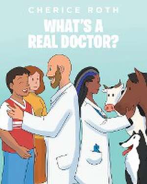 What's a Real Doctor? de Cherice Roth