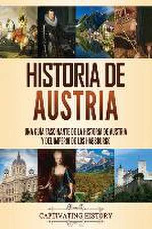 Historia de Austria: Una guía fascinante de la historia de Austria y del Imperio de los Habsburgo de Captivating History