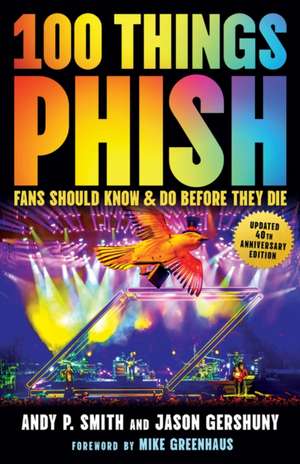 100 Things Phish Fans Should Know & Do Before They Die de Andy P Smith