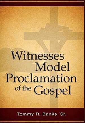 Witnesses Model Proclamation of the Gospel de Sr. Tommy Banks