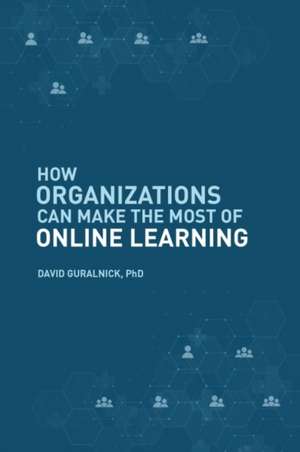 How Organizations Can Make the Most of Online Learning de David Guralnick