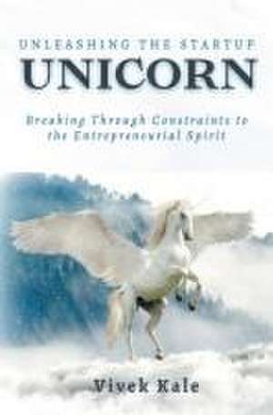 Unleashing the Startup Unicorn de Vivek Kale