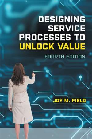 Designing Service Processes to Unlock Value de Joy M Field