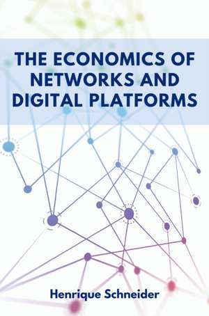 The Economics of Networks and Digital Platforms de Henrique Schneider