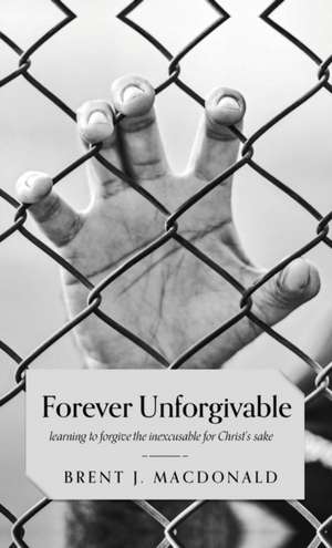Forever Unforgivable de Brent J. MacDonald