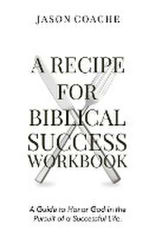 A Recipe For Biblical Success Workbook de Jason Coache