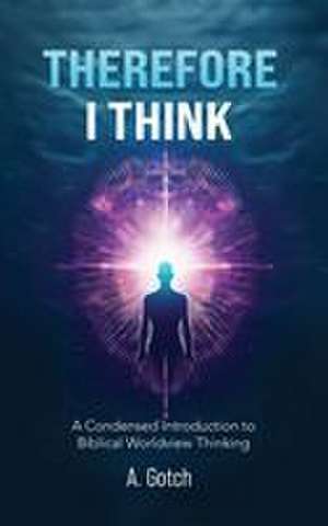 Therefore I Think de A. Gotch