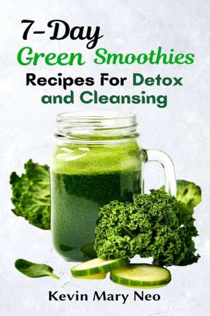 7-Day Green Smoothie Recipes for Detox and Cleansing de Kevin Mary Neo