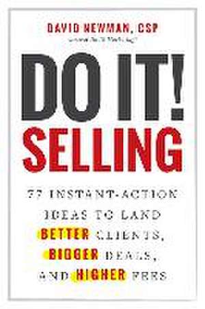 Do It! Selling: 77 Instant-Action Ideas to Land Better Clients, Bigger Deals, and Higher Fees de David Newman