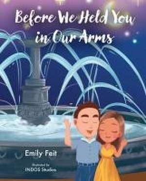 Before We Held You in Our Arms de Emily Feit